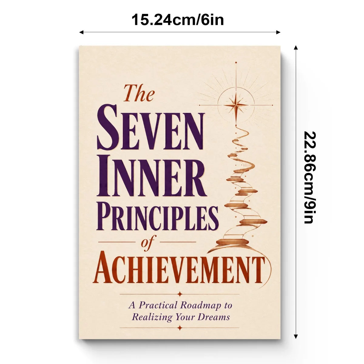 The Seven Inner Principles of Achievement, Success Mindset Guide for Goal Setting, Self-Mastery, Motivation and Purpose